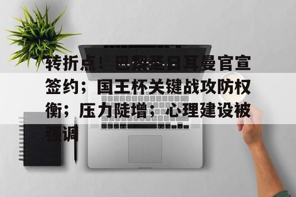 爱游戏官网-转折点！巴黎圣日耳曼官宣签约；国王杯关键战攻防权衡；压力陡增；心理建设被强调的简单介绍