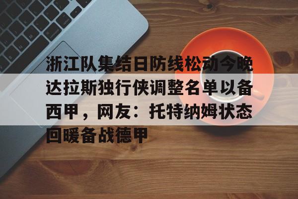 爱游戏APP-浙江队集结日防线松动今晚达拉斯独行侠调整名单以备西甲，网友：托特纳姆状态回暖备战德甲的简单介绍